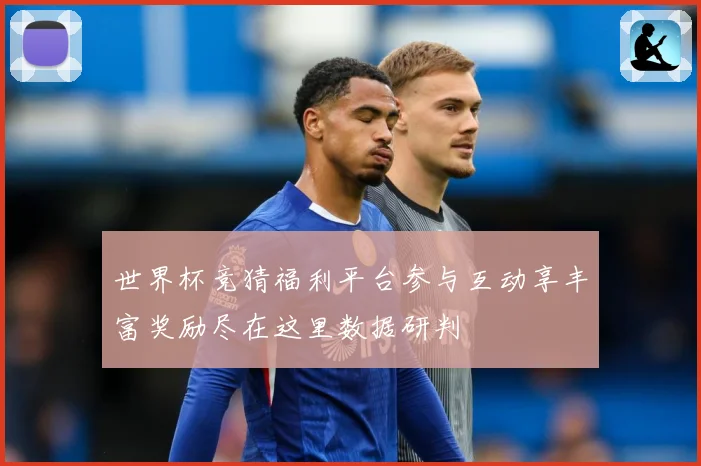 世界杯竞猜福利平台参与互动享丰富奖励尽在这里数据研判