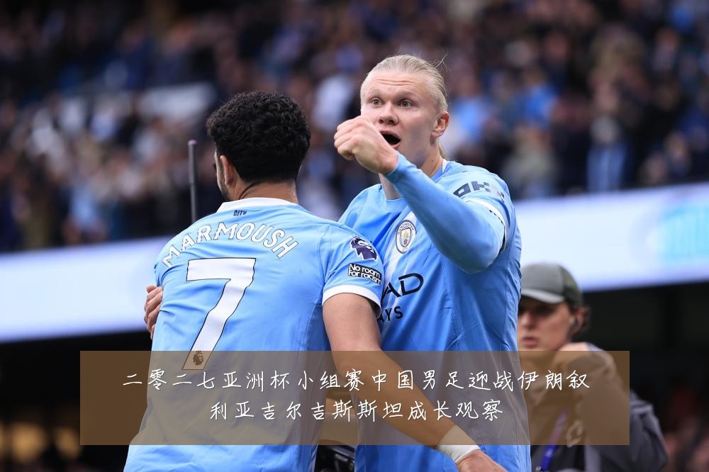 二零二七亚洲杯小组赛中国男足迎战伊朗叙利亚吉尔吉斯斯坦成长观察