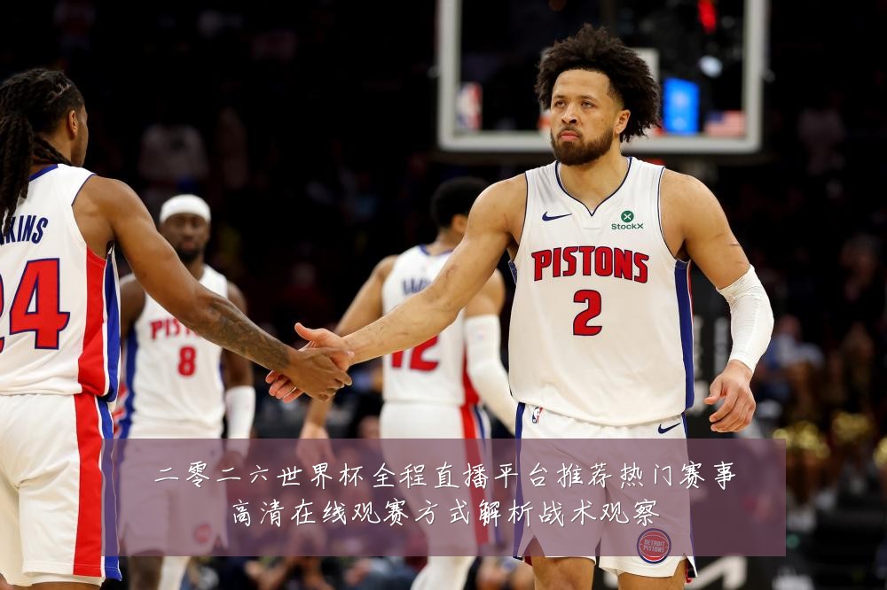 二零二六世界杯全程直播平台推荐热门赛事高清在线观赛方式解析战术观察